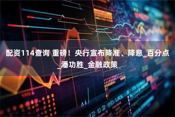 配资114查询 重磅！央行宣布降准、降息_百分点_潘功胜_金融政策