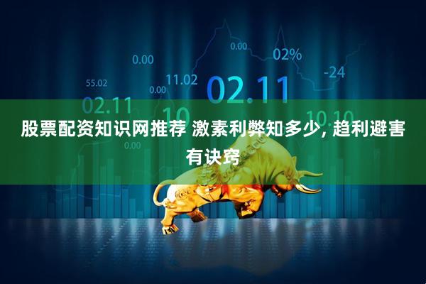 股票配资知识网推荐 激素利弊知多少, 趋利避害有诀窍