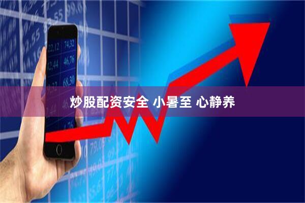炒股配资安全 小暑至 心静养