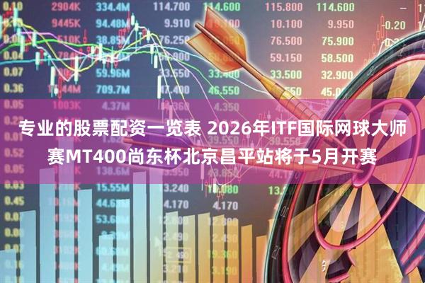 专业的股票配资一览表 2026年ITF国际网球大师赛MT400尚东杯北京昌平站将于5月开赛