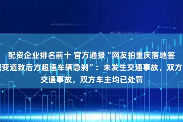 配资企业排名前十 官方通报“网友拍重庆落地签，摩托车违规变道致后方超速车辆急刹”：未发生交通事故，双方车主均已处罚